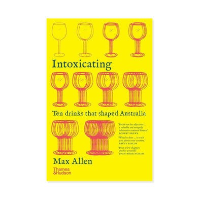Max Allen Intoxicating - Ten Drinks That Shaped Australia