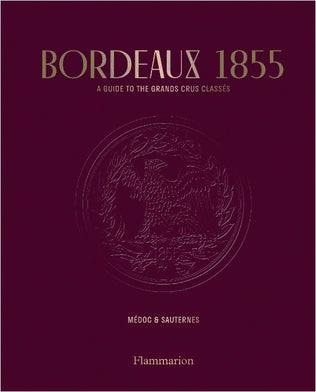 Bordeaux 1855: A Guide to the Grands Crus Classés: Médoc & Sauternes